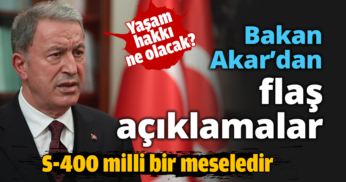 Bakan Akar’dan flaş açıklamalar