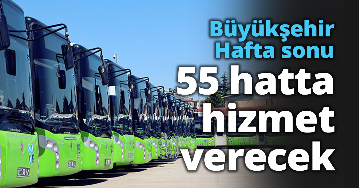 Büyükşehir Hafta sonu 55 hatta hizmet verecek