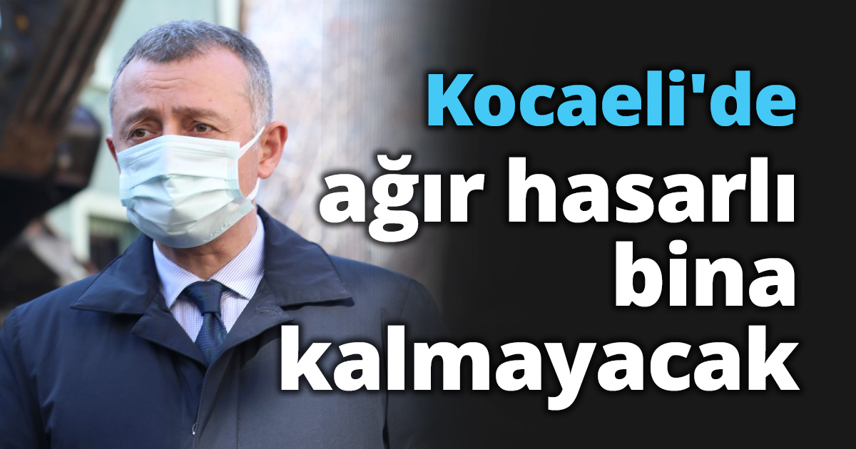 Kocaeli'de ağır hasarlı bina kalmayacak