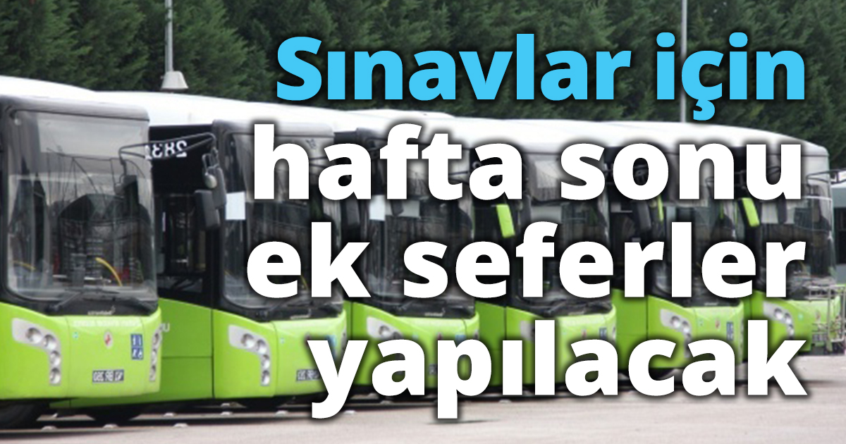 Sınavlar için hafta sonu ek seferler yapılacak