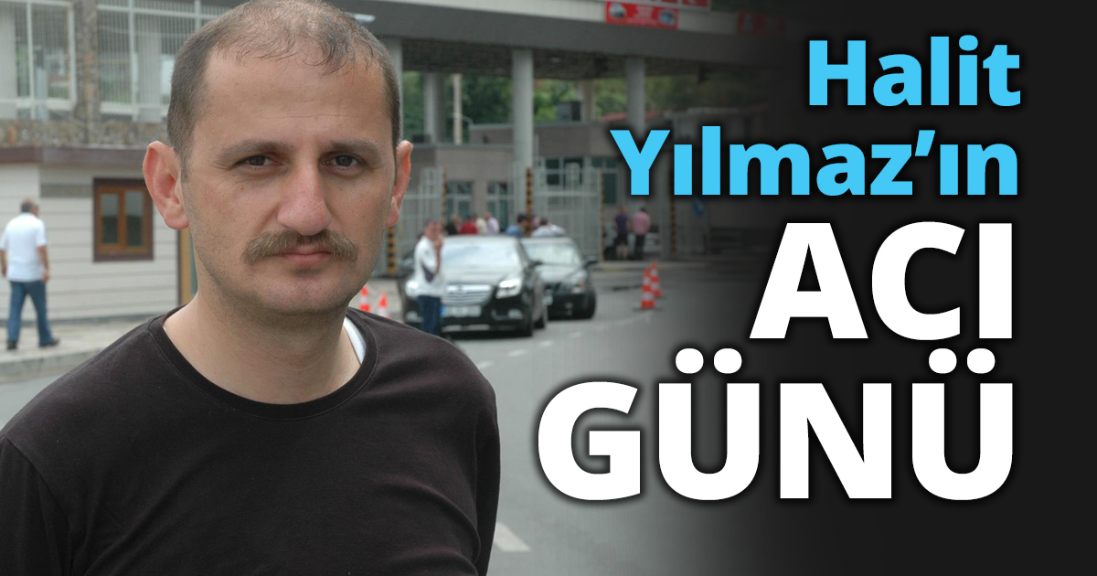 Halit Yılmaz’ın acı günü