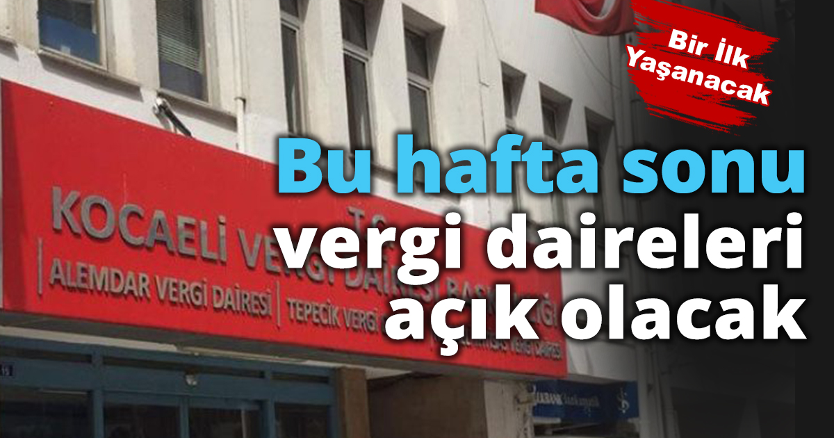 Bu hafta sonu vergi daireleri açık olacak