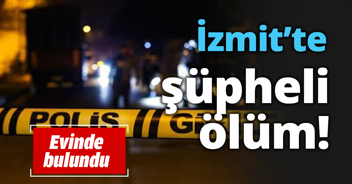 İzmit’te şüpheli ölüm!