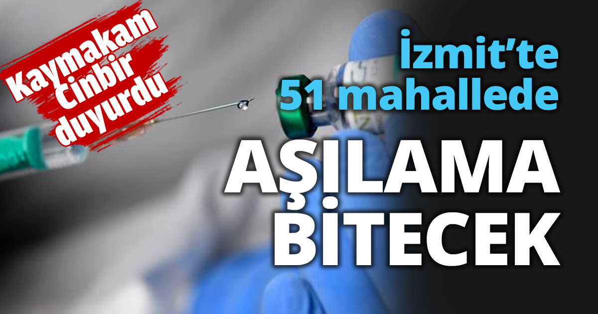 İzmit’te 51 mahallede aşılama bitecek