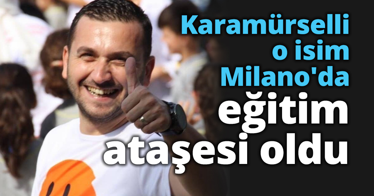 Karamürselli o isim Milano'da eğitim ataşesi oldu
