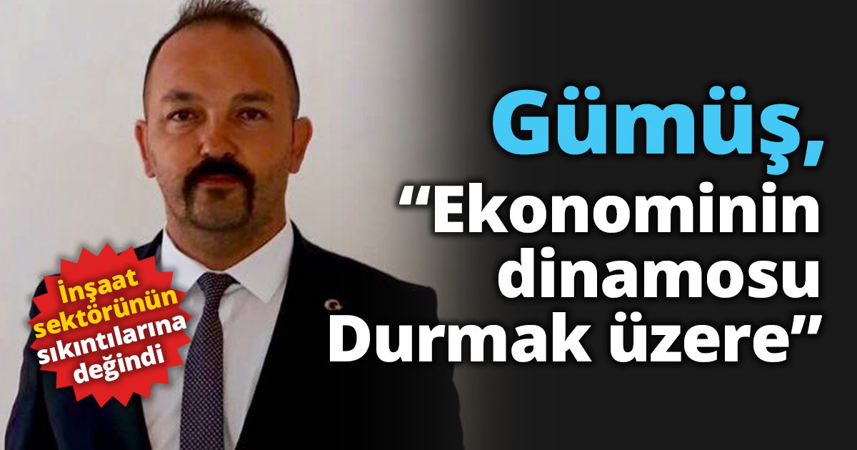 Gümüş, “Ekonominin dinamosu Durmak üzere”