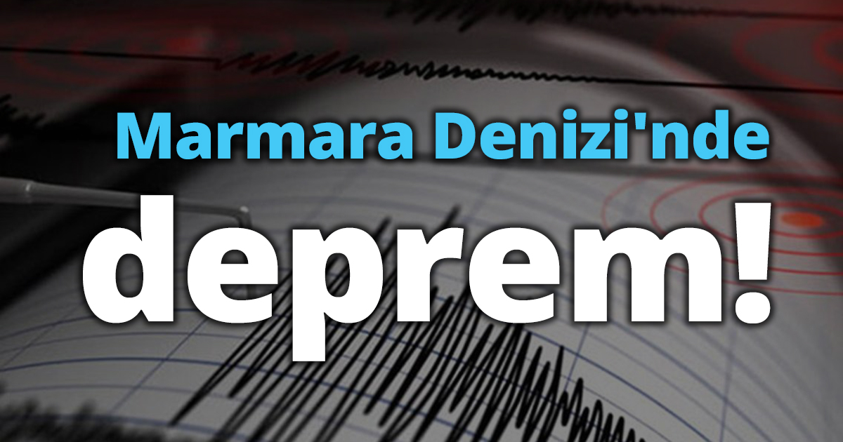 Marmara Denizi'nde deprem!