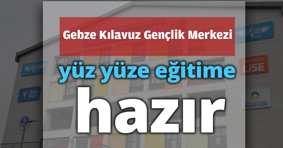 Gebze Kılavuz Gençlik Merkezi yüz yüze eğitime hazır