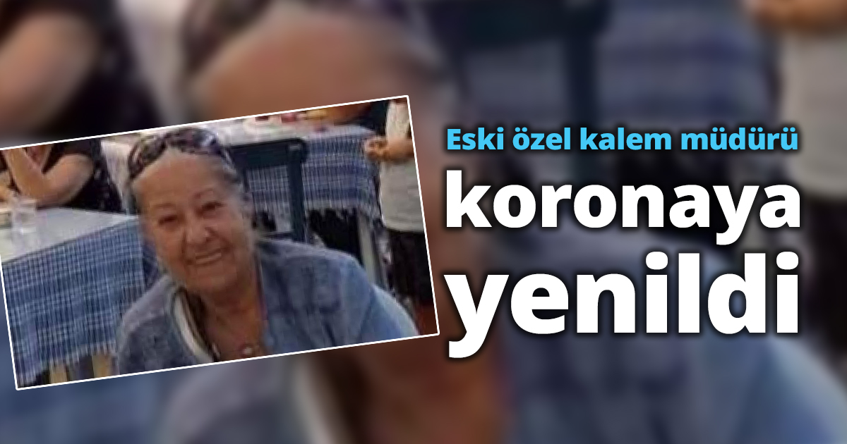 Eski özel kalem müdürü koronaya yenildi