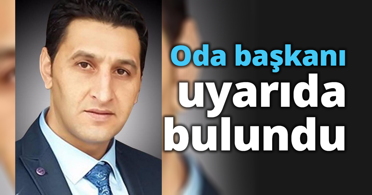Oda başkanı uyarıda bulundu