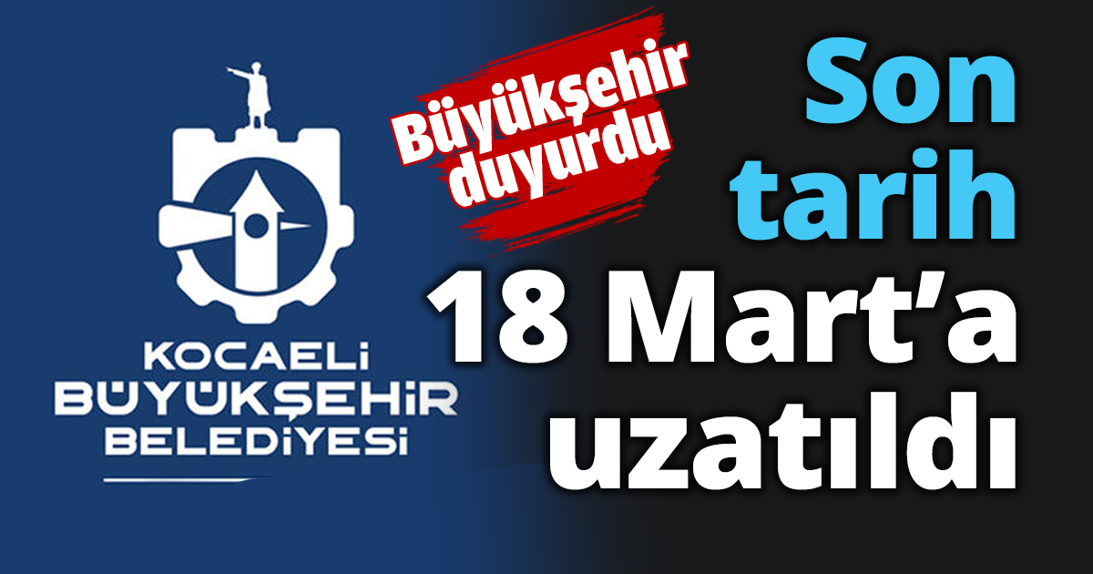 Son tarih 18 Mart’a uzatıldı