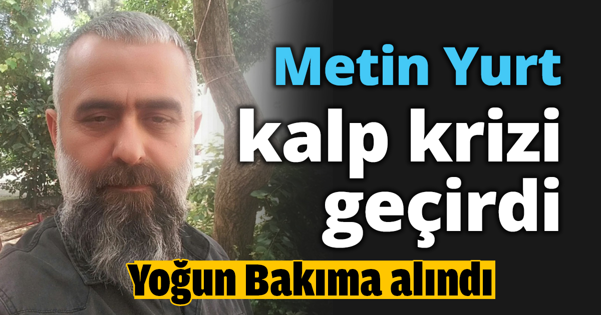Metin Yurt kalp krizi geçirdi