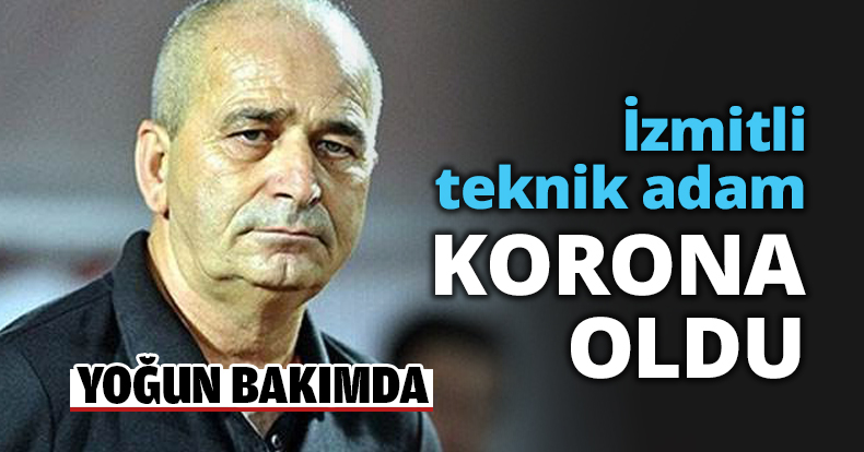 İzmitli teknik adam korona oldu