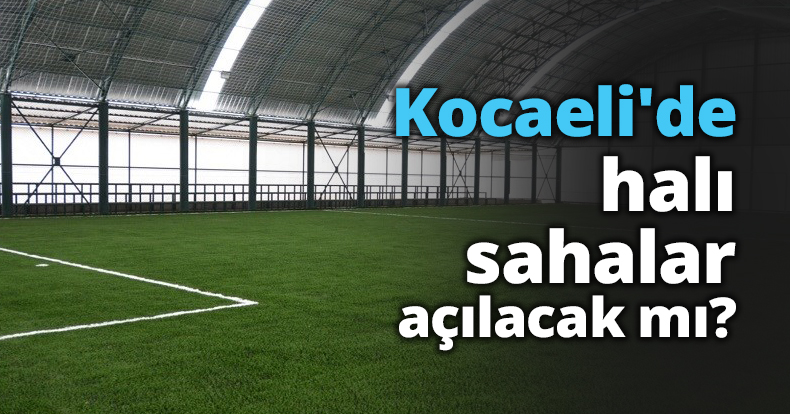 Kocaeli'de halı sahalar açılacak mı?