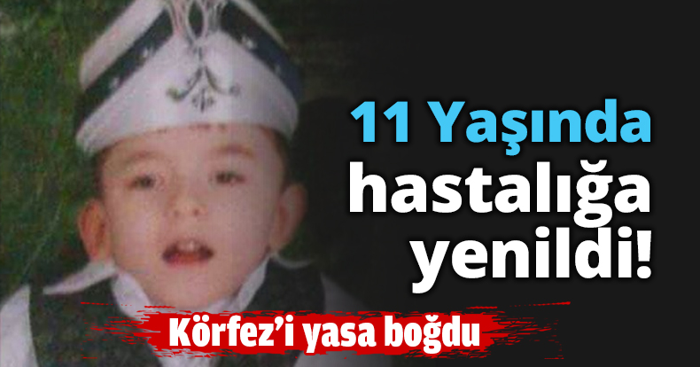 11 Yaşında hastalığa yenildi!