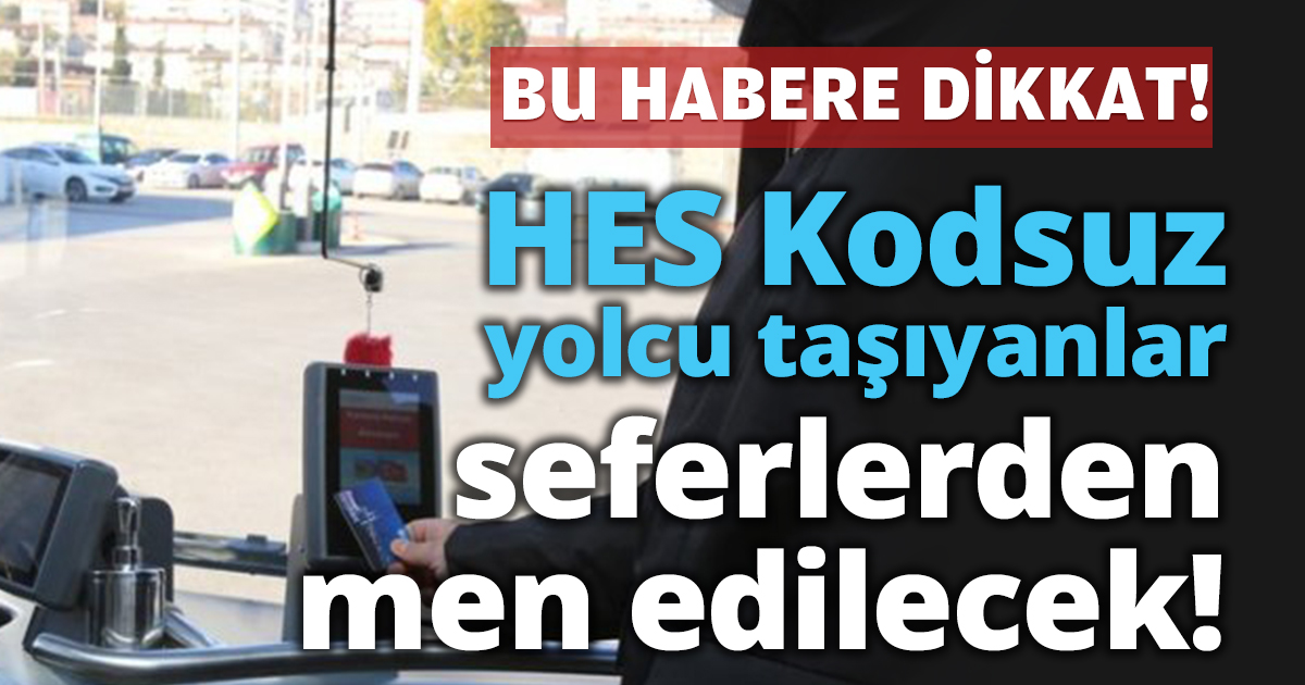 HES Kodsuz  yolcu taşıyanlar seferlerden men edilecek!