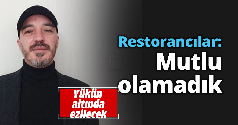 Restorancılar: Mutlu olamadık