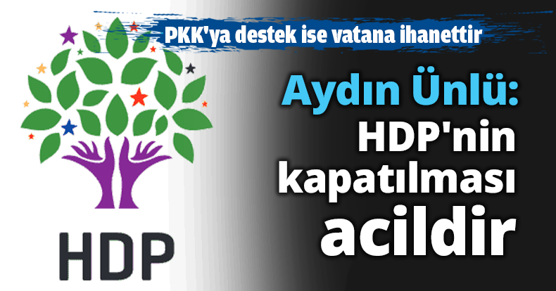 Aydın Ünlü: HDP'nin kapatılması acildir