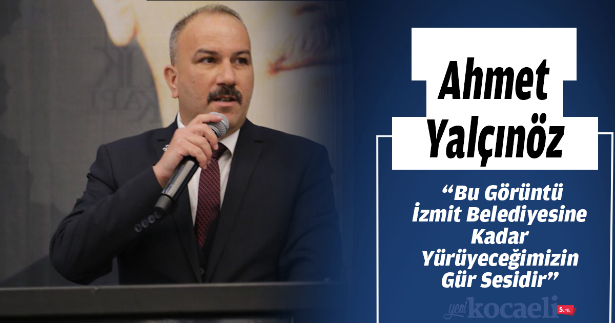 Yalçınöz; “Bu Görüntü İzmit Belediyesine Kadar Yürüyeceğimizin Gür Sesidir”