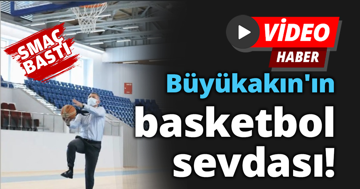 Büyükakın'ın basketbol sevdası!