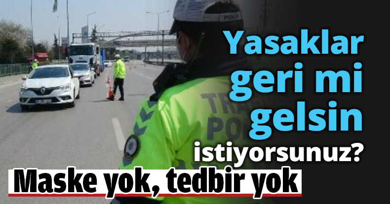 Yasaklar geri mi gelsin istiyorsunuz?