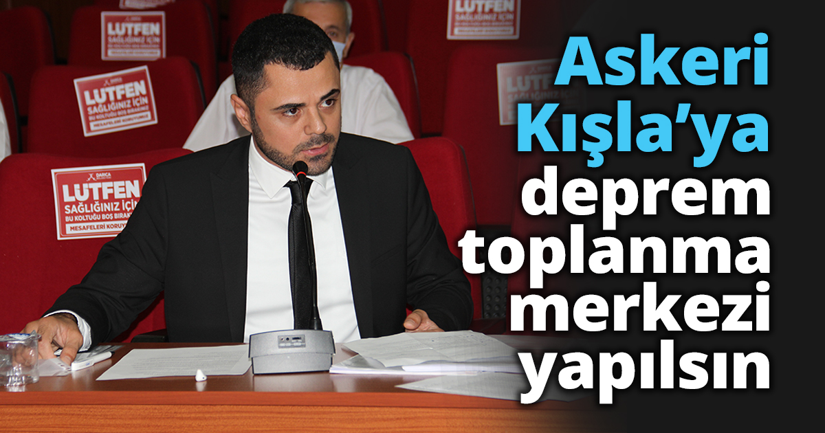 “Askeri Kışla’ya deprem toplanma merkezi yapılsın”