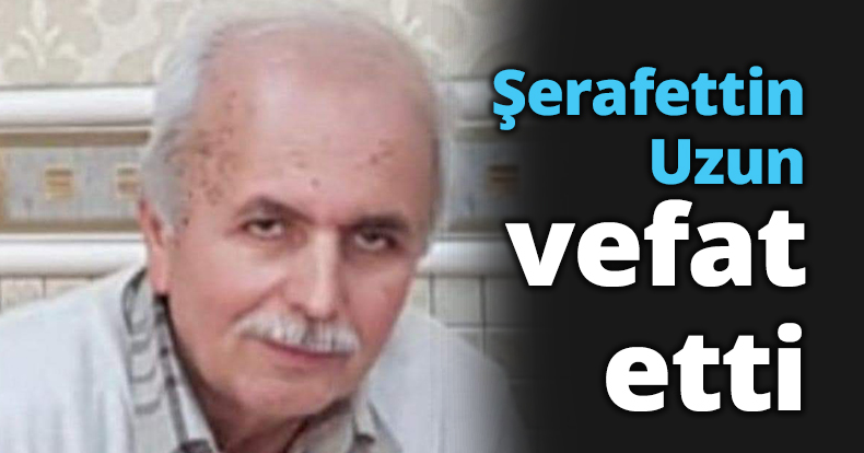 Şerafettin Uzun vefat etti