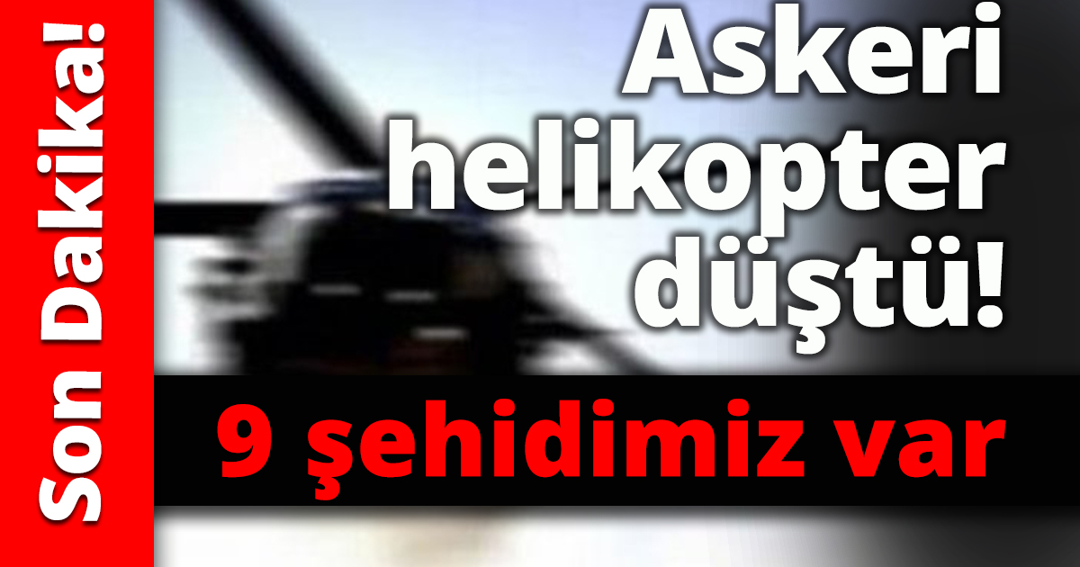 Askeri helikopter düştü! 9 şehidimiz var