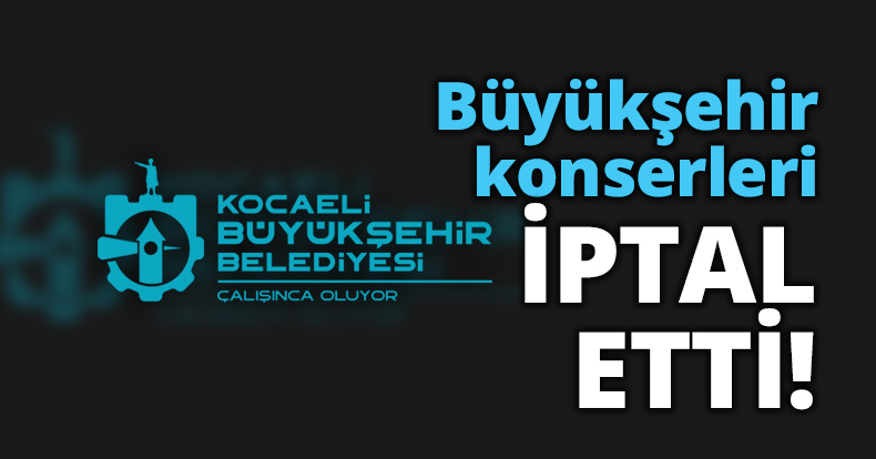 Büyükşehir konserleri iptal etti