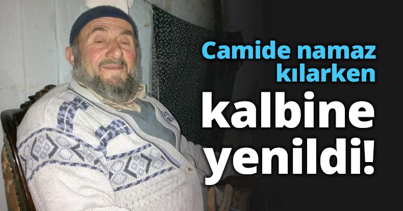 Camide namaz kılarken kalbine yenildi!