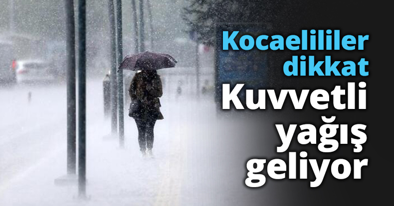 Kocaelililer dikkat Kuvvetli yağış geliyor