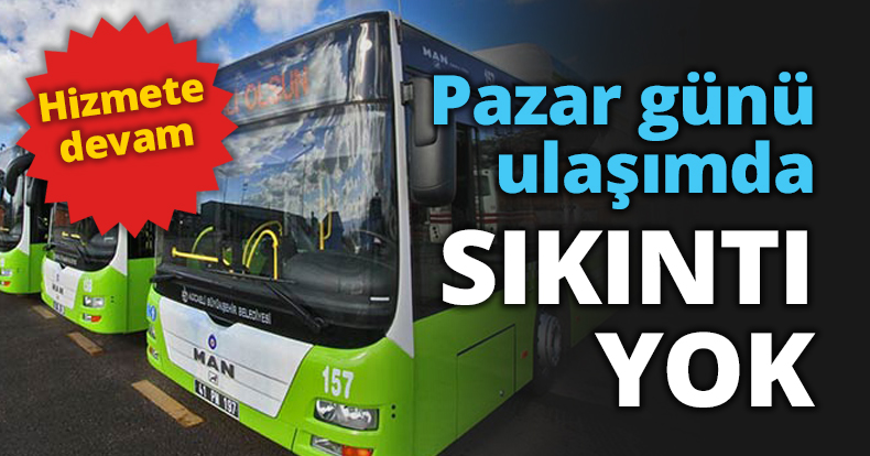Pazar günü ulaşımda sıkıntı yok