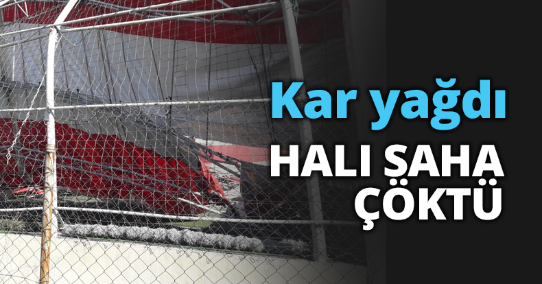 Kar yağdı HALI SAHA ÇÖKTÜ