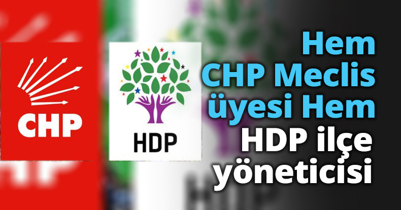 Hem CHP Meclis üyesi Hem HDP ilçe yöneticisi