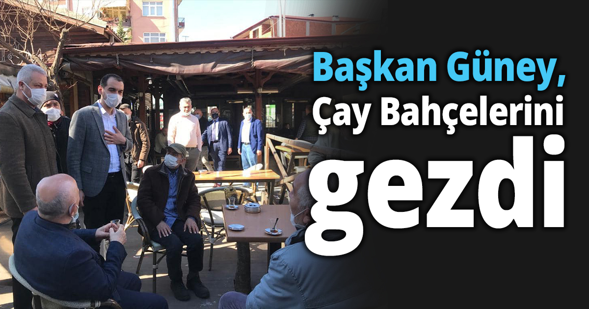 Başkan Güney, Çay Bahçelerini gezdi