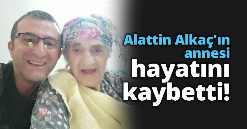 Alattin Alkaç'ın annesi hayatını kaybetti!