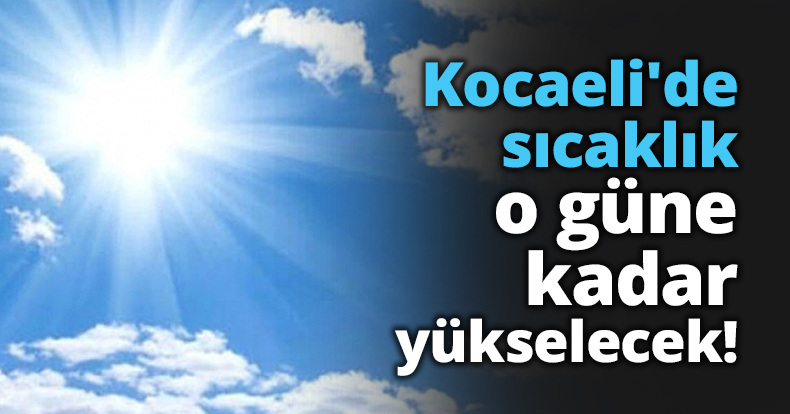 Kocaeli'de sıcaklık o güne kadar yükselecek!