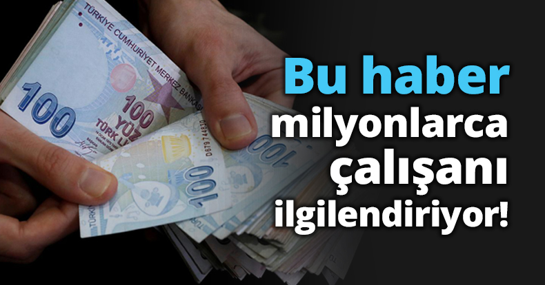 Bu haber milyonlarca çalışanı ilgilendiriyor!
