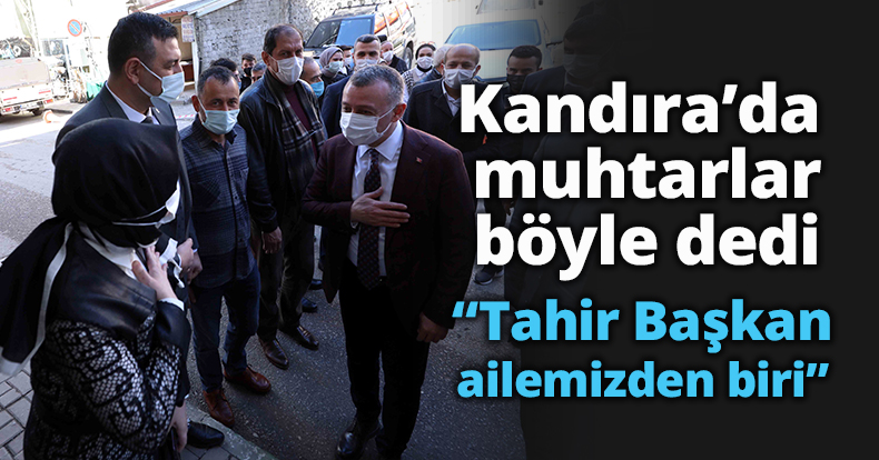 Kandıralı Muhtarlar: “Tahir Başkanımız ailemizden biri”