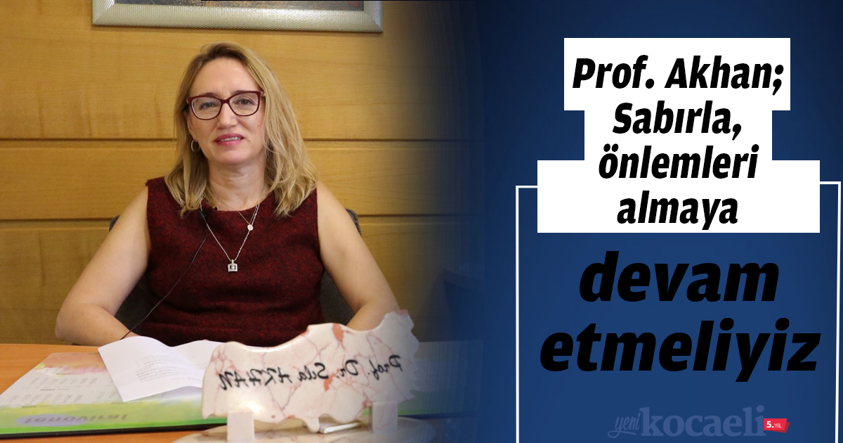 Prof. Akhan; Sabırla, önlemleri almaya devam etmeliyiz
