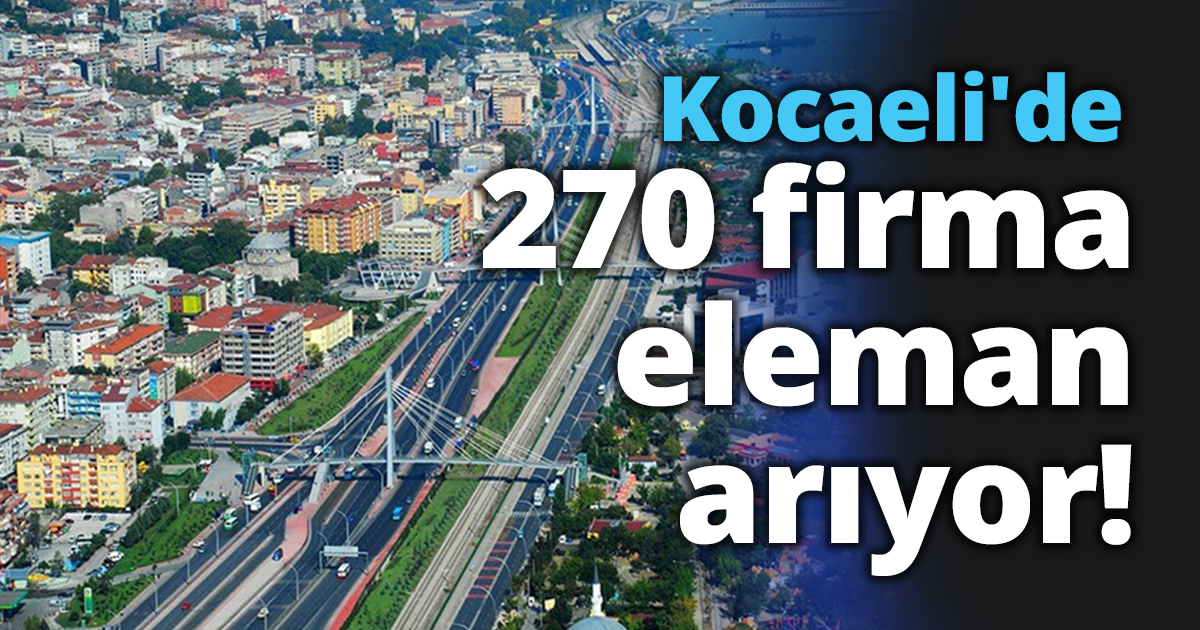 Kocaeli'de 270 firma eleman arıyor!