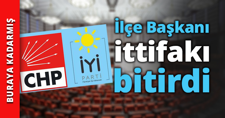 İlçe Başkanı ittifakı bitirdi