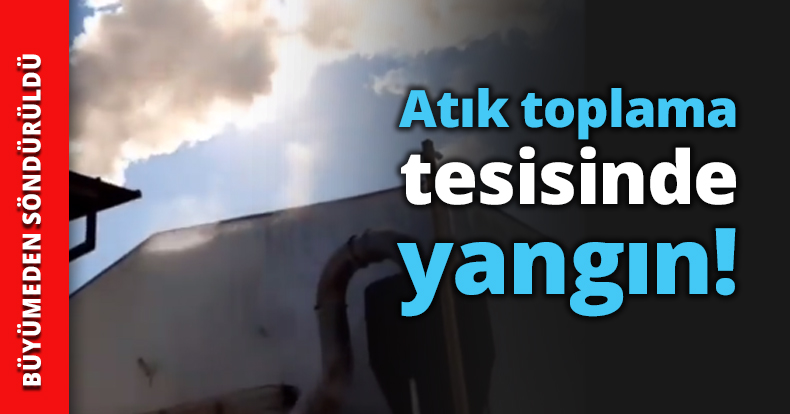 Atık toplama tesisinde yangın!
