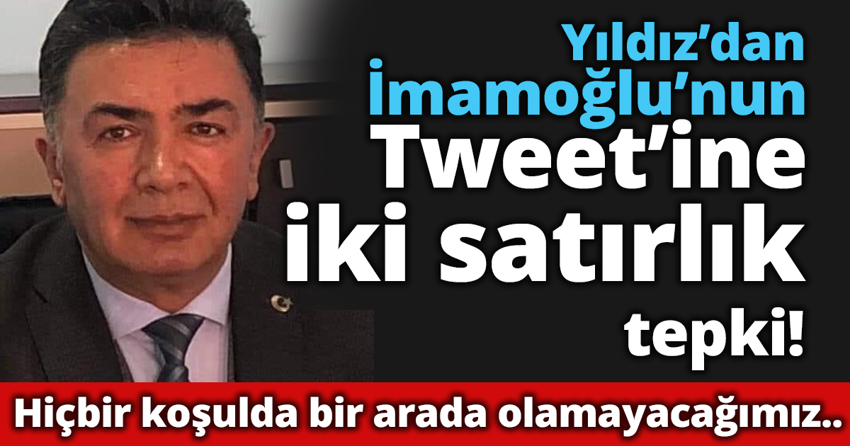 Yıldız’dan İmamoğlu’nun Tweet’ine iki satırlık  tepki