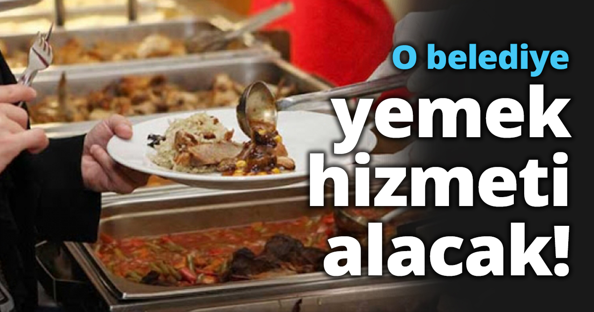 O belediye yemek hizmeti alacak!