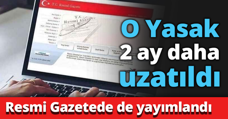 O Yasak 2 ay daha uzatıldı