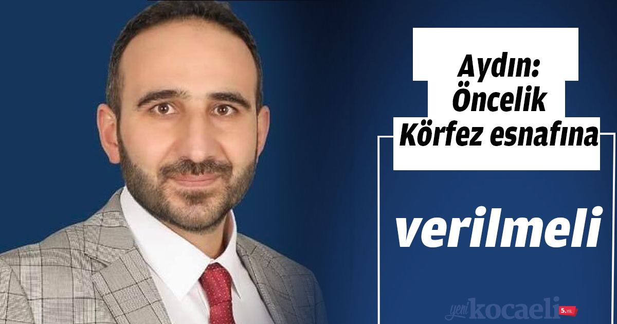 Aydın: Öncelik Körfez esnafına verilmeli