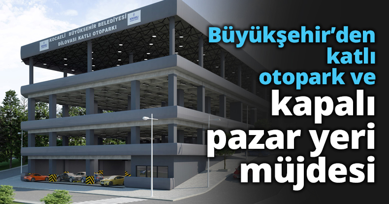 Büyükşehir’den katlı otopark ve kapalı pazar yeri müjdesi