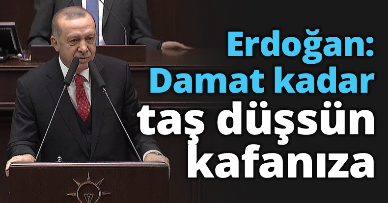 Erdoğan: Damat kadar taş düşsün kafanıza