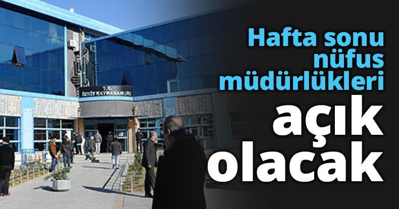 Hafta sonu nüfus müdürlükleri açık olacak